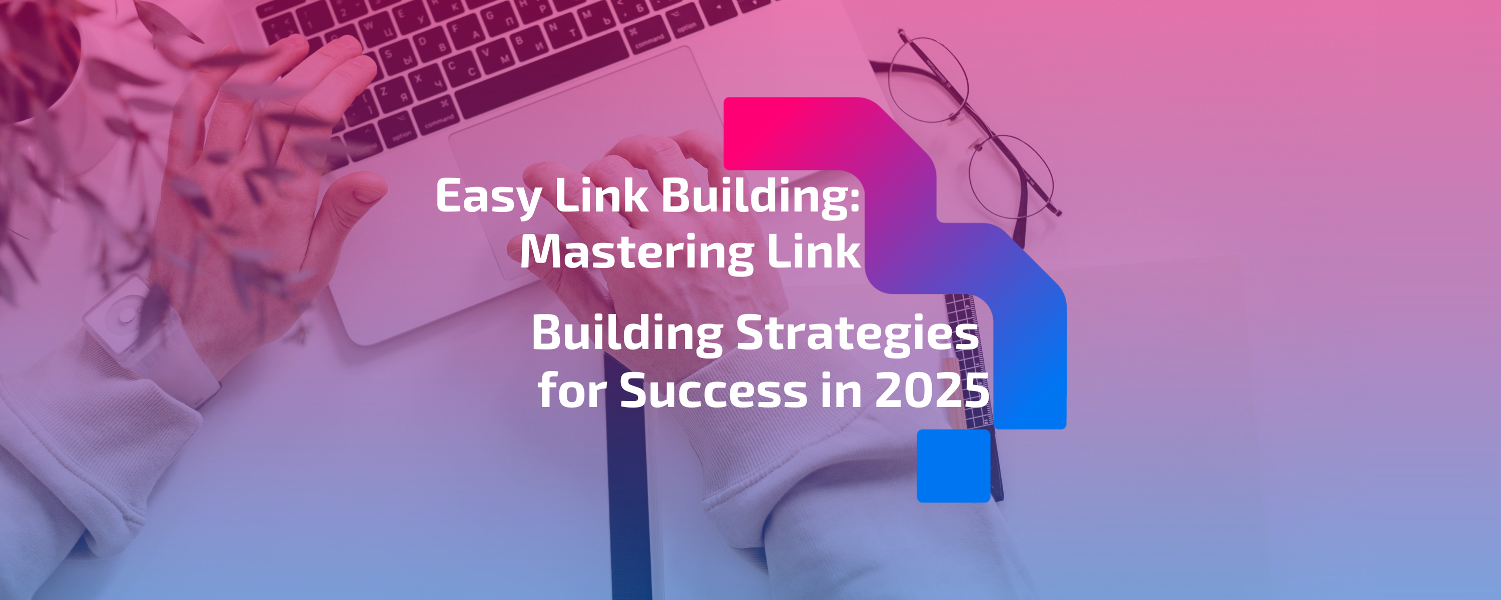 Easy Link Building: Mastering Link Building Strategies for Success in 2025